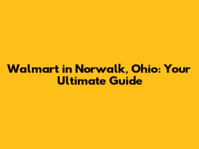 Walmart in Norwalk, Ohio: Your Ultimate Guide