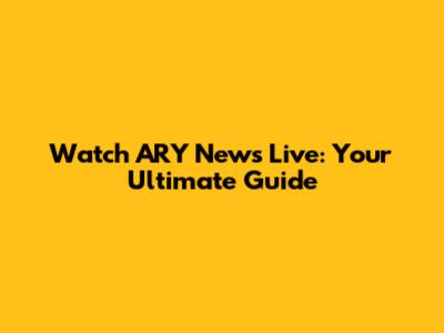 Watch ARY News Live: Your Ultimate Guide