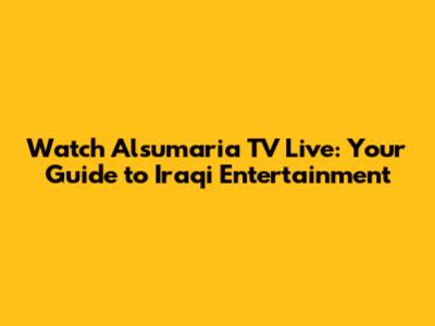 Watch Alsumaria TV Live: Your Guide to Iraqi Entertainment