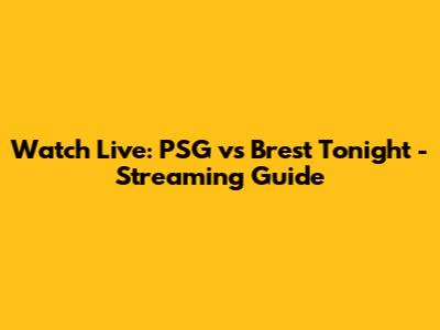 Watch Live: PSG vs Brest Tonight - Streaming Guide