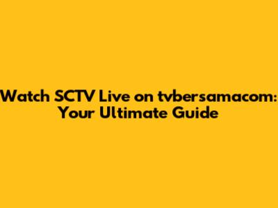 Watch SCTV Live on tvbersamacom: Your Ultimate Guide
