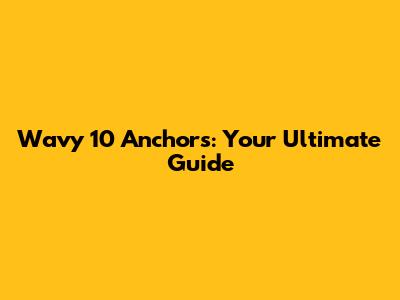 Wavy 10 Anchors: Your Ultimate Guide