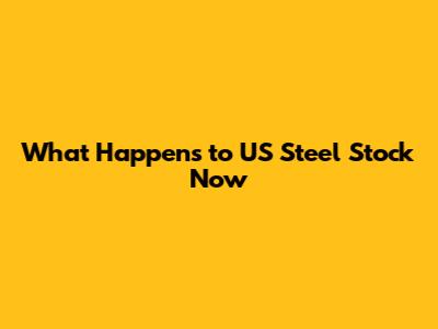 What Happens to US Steel Stock Now