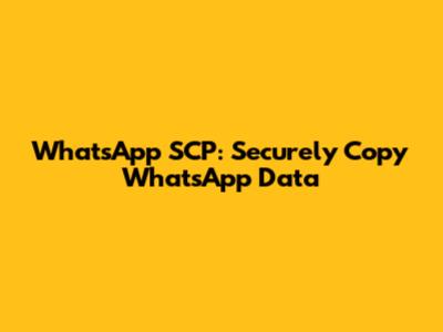 WhatsApp SCP: Securely Copy WhatsApp Data