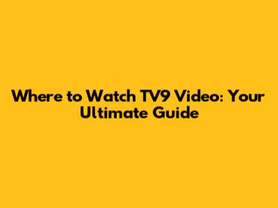 Where to Watch TV9 Video: Your Ultimate Guide