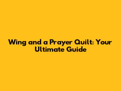 Wing and a Prayer Quilt: Your Ultimate Guide
