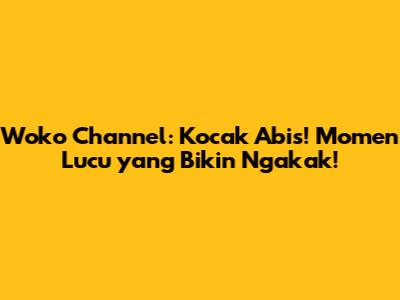 Woko Channel: Kocak Abis! Momen Lucu yang Bikin Ngakak!