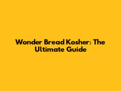 Wonder Bread Kosher: The Ultimate Guide