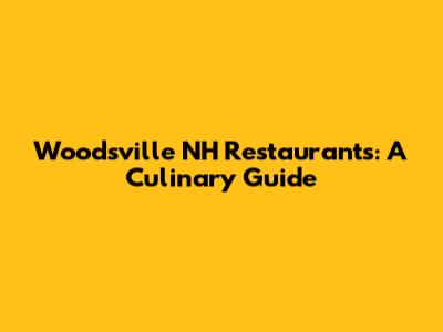 Woodsville NH Restaurants: A Culinary Guide