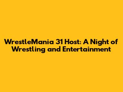 WrestleMania 31 Host: A Night of Wrestling and Entertainment