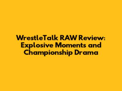 WrestleTalk RAW Review: Explosive Moments and Championship Drama