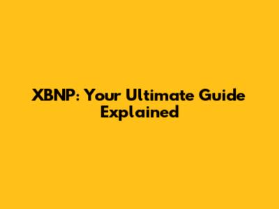 XBNP: Your Ultimate Guide Explained