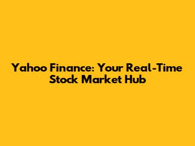 Yahoo Finance: Your Real-Time Stock Market Hub