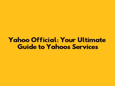 Yahoo Official: Your Ultimate Guide to Yahoo's Services
