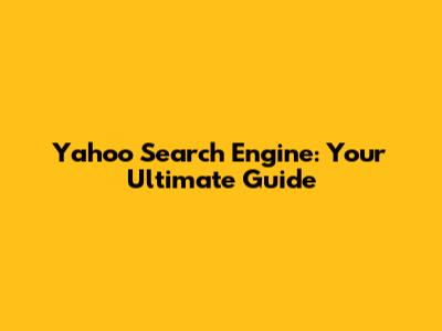 Yahoo Search Engine: Your Ultimate Guide