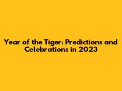 Year of the Tiger: Predictions and Celebrations in 2023
