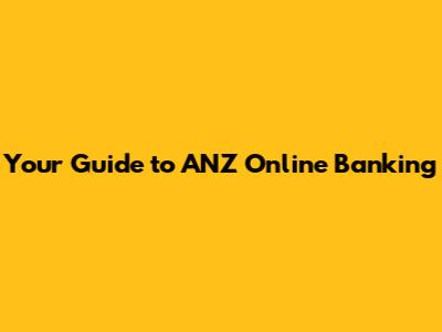 Your Guide to ANZ Online Banking