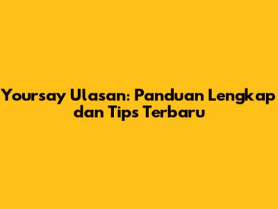 Yoursay Ulasan: Panduan Lengkap dan Tips Terbaru