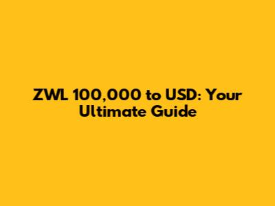 ZWL 100,000 to USD: Your Ultimate Guide