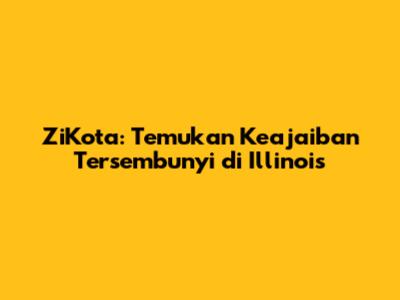 ZiKota: Temukan Keajaiban Tersembunyi di Illinois