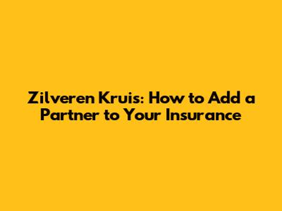 Zilveren Kruis: How to Add a Partner to Your Insurance