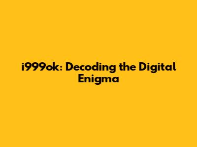 i999ok: Decoding the Digital Enigma