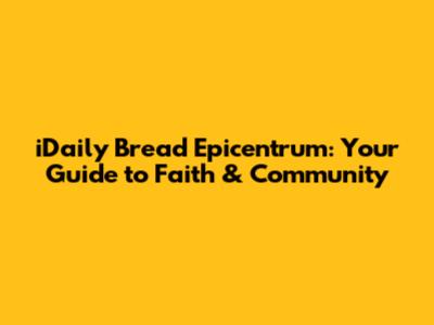 iDaily Bread Epicentrum: Your Guide to Faith & Community