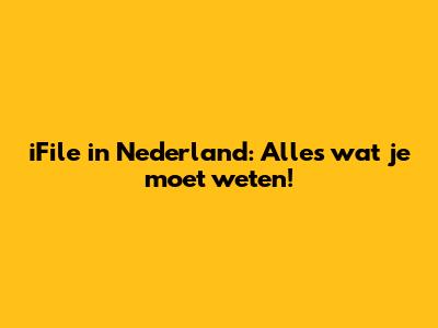 iFile in Nederland: Alles wat je moet weten!