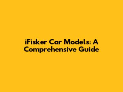 iFisker Car Models: A Comprehensive Guide