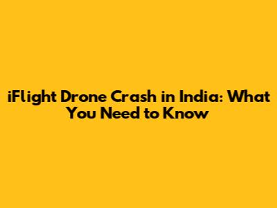 iFlight Drone Crash in India: What You Need to Know
