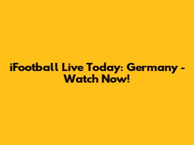 iFootball Live Today: Germany - Watch Now!