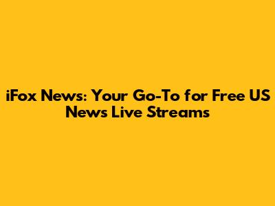 iFox News: Your Go-To for Free US News Live Streams
