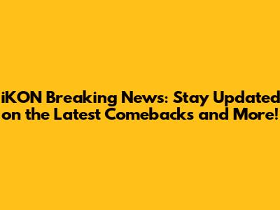 iKON Breaking News: Stay Updated on the Latest Comebacks and More!