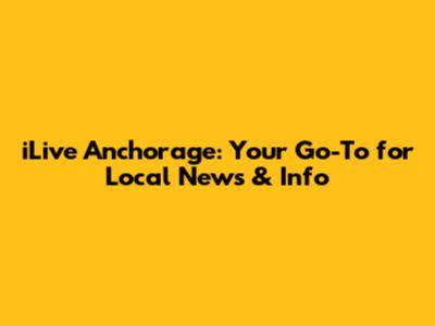 iLive Anchorage: Your Go-To for Local News & Info