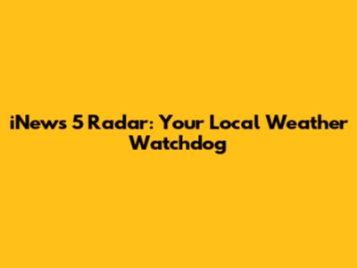 iNews 5 Radar: Your Local Weather Watchdog