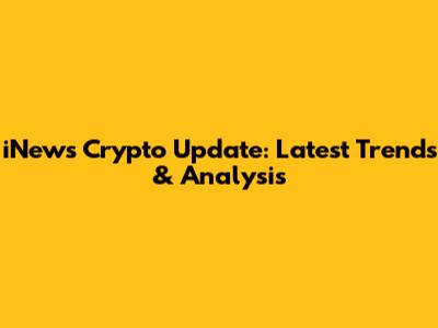 iNews Crypto Update: Latest Trends & Analysis