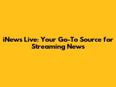 iNews Live: Your Go-To Source for Streaming News