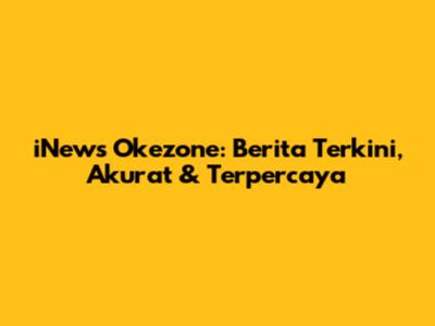 iNews Okezone: Berita Terkini, Akurat & Terpercaya
