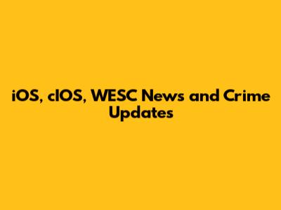 iOS, cIOS, WESC News and Crime Updates