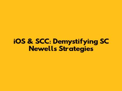 iOS & SCC: Demystifying SC Newell's Strategies