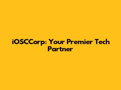 iOSCCorp: Your Premier Tech Partner