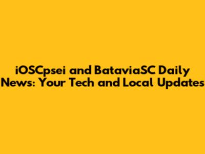 iOSCpsei and BataviaSC Daily News: Your Tech and Local Updates