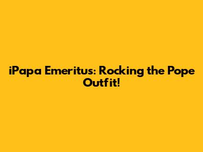 iPapa Emeritus: Rocking the Pope Outfit!