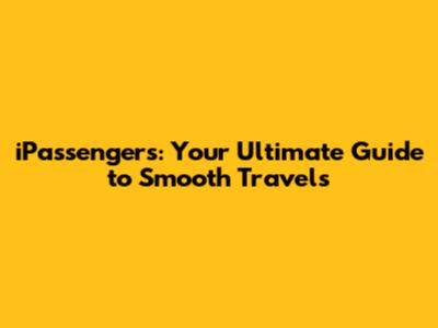 iPassengers: Your Ultimate Guide to Smooth Travels
