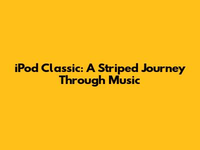iPod Classic: A Striped Journey Through Music