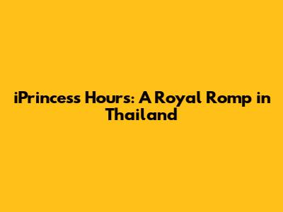 iPrincess Hours: A Royal Romp in Thailand
