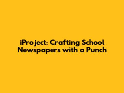 iProject: Crafting School Newspapers with a Punch