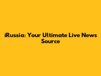 iRussia: Your Ultimate Live News Source