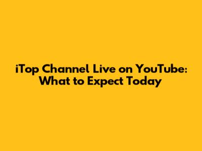 iTop Channel Live on YouTube: What to Expect Today