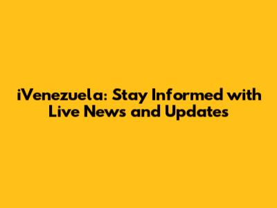 iVenezuela: Stay Informed with Live News and Updates